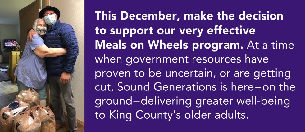 photo and text: "This December, make the decision to support our very effective Meals on Wheels program. At a time when government resources have proven to be uncertain, or are getting cut, Sound Generations is here...
